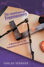 The Construct of Freemasonry: A Monograph on the Foundation of Institutions