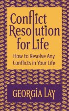 Conflict Resolution for Life: How to Resolve Any Conflicts in Your Life