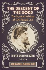 The Descent of the Gods: The Mystical Writings of G.W. Russell: A.E.