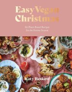 Easy Vegan Christmas: 70 Plant-Based Recipes for the Festive Season
