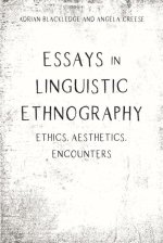Essays in Linguistic Ethnography: Ethics, Aesthetics, Encounters