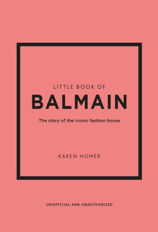 The Little Book of Balmain: The Story of the Iconic Fashion House