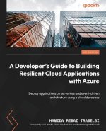 A Developer's Guide to Building Resilient Cloud Applications with Azure: Deploy applications on serverless and event-driven architecture using a cloud