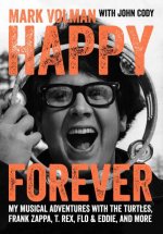 Happy Forever: My Musical Adventures with the Turtles, Frank Zappa, T. Rex, Flo & Eddie, and More