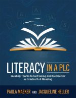 Literacy in a Plc: Guiding Teams to Get Going and Get Better in Grades K-6 Reading (Implement the Plc at Work(r) Process to Support Stude
