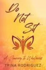 Do Not Sit: A Journey to Wholeness