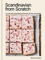 Scandinavian from Scratch: Rustic Yet Refined Recipes for Buttery Cookies, Tender Cakes, Flaky Pastries, and Hearty Rye Bread [A Cookbook]