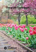 Das große Gartenbuch: Alles, was Sie über Gärtnern wissen müssen