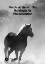 Pferde verstehen: Das Handbuch für Pferdebesitzer