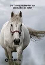Das Training mit Pferden: Von Bodenarbeit bis Reiten