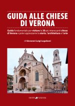 Guida alle chiese di Verona. Guida fondamentale per visitare le 30 più interessanti chiese di Verona e poter apprezzarne la storia, l’architettura e l