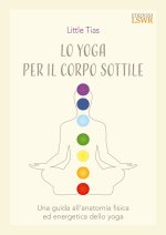 yoga per il corpo sottile.Una guida all’anatomia fisica ed energetica dello yoga