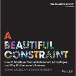 A Beautiful Constraint: How to Transform Your Limitations Into Advantages, and Why It's Everyone's Business