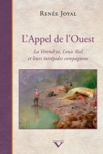 L'APPEL DE L'OUEST. LA VERENDRYE, LOUIS RIEL ET LEURS INTREPIDES