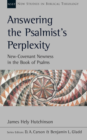Answering the Psalmist`s Perplexity – New Covenant Newness In The Book Of Psalms