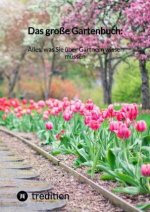 Das große Gartenbuch: Alles, was Sie über Gärtnern wissen müssen