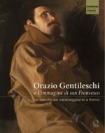 Orazio Gentileschi e l'immagine di san Francesco. La nascita del caravaggismo a Roma