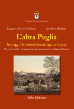 altra Puglia. In viaggio tra monti, fiumi, laghi e foreste-The other Apulia. A journey through mountains, rivers, lakes and forests
