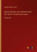 Cape Cod Stories; Also Published Under The Title Of ?The Old Home House?