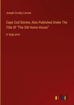 Cape Cod Stories; Also Published Under The Title Of ?The Old Home House?