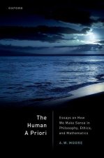 The Human A Priori Essays on How We Make Sense in Philosophy, Ethics, and Mathematics (Hardback)