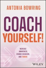 Coach Yourself!: Increase Awareness, Change Behavi or and Thrive