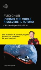 uomo che vuole risolvere il futuro. Critica ideologica di Elon Musk