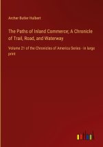 The Paths of Inland Commerce; A Chronicle of Trail, Road, and Waterway