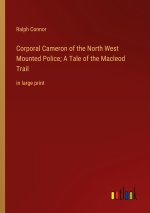 Corporal Cameron of the North West Mounted Police; A Tale of the Macleod Trail