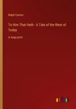To Him That Hath - A Tale of the West of Today