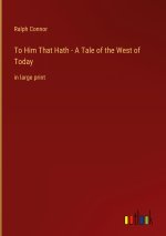 To Him That Hath - A Tale of the West of Today