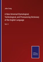 A New Universal Etymological, Technological, and Pronouncing Dictionary of the English Language