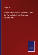 The Colonial History of Vincennes, under the French, British, and American Governments