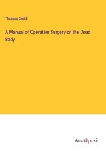 A Manual of Operative Surgery on the Dead Body