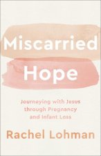 Miscarried Hope: Journeying with Jesus Through Pregnancy and Infant Loss