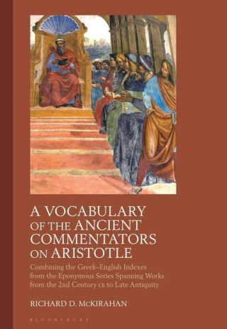 A Vocabulary of the Ancient Commentators on Aristotle: Combining the Greek-English Indexes from the Eponymous Series Spanning Works from the 2nd Centu