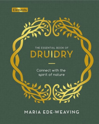 The Essential Book of Druidry: Connect with the Spirit on Nature
