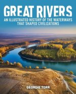 Great Rivers of the World: An Illustrated History of the Waterways That Shaped Civilizations