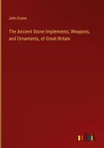 The Ancient Stone Implements, Weapons, and Ornaments, of Great Britain