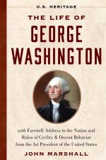 The Life of George Washington (U.S. Heritage): With Farewell Address to the Nation, Rules of Civility and Decent Behavior and Other Writings from the