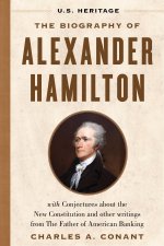 The Biography of Alexander Hamilton (U.S. Heritage): With Conjectures about the New Constitution, the Federalist Papers and Other Writings from the Fa