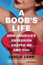 A Boob's Life: How America's Obsession Shaped Me?and You