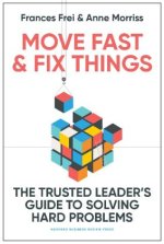 Move Fast and Fix Things: The Trusted Leader's Guide to Solving Hard Problems and Accelerating Change