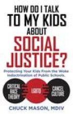 How Do I Talk to my Kids about Social Justice?: Protecting Your Kids From the Woke Indoctrination of Public Schools.