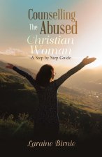 Counselling the Abused Christian Woman: A Step by Step Guide