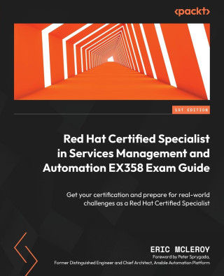 Red Hat Certified Specialist in Services Management and Automation EX358 Exam Guide: Get your certification and prepare for real-world challenges as a