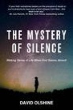 The Mystery of Silence: Making Sense of Life When God Seems Absent