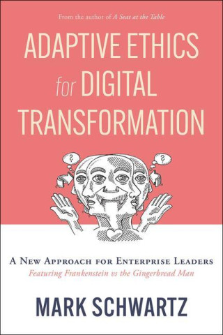 Adaptive Ethics for Digital Transformation: A New Approach for Enterprise Leadership in the Digital Age (Featuring Frankenstein Vs the Gingerbread Man