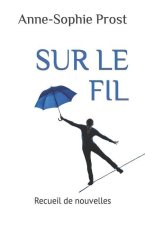 Sur Le Fil: Recueil de nouvelles