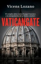 Vaticangate. El Complot Ultra Contra El Papa Francisco Y La Manipulación del Próximo Conclave